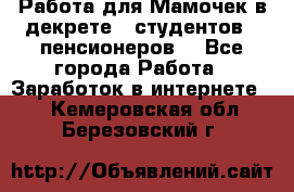 Работа для Мамочек в декрете , студентов , пенсионеров. - Все города Работа » Заработок в интернете   . Кемеровская обл.,Березовский г.